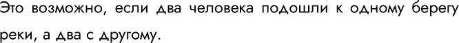 Изображение 166.	У причала стояла лодка, которая могла перевозить не больше двух человек. К реке подошли четверо, которым было необходимо переправиться на противоположный берег. Все...