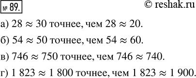 Изображение 89. Укажите, какое из приближённых равенств точнее:а) 28 ? 30 или 28 ? 20;   в) 746 ? 750 или 746 ? 740;б) 54 ? 60 или 54 ? 50;   г) 1823 ? 1900 или 1823 ?...